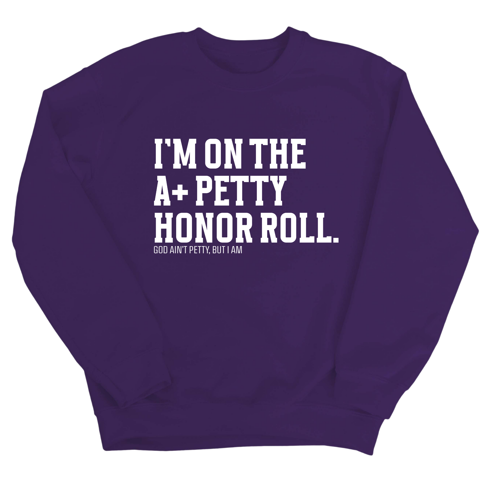 I'm on the A+ Petty Honor Roll Unisex Sweatshirt-Sweatshirt-The Original God Ain't Petty But I Am