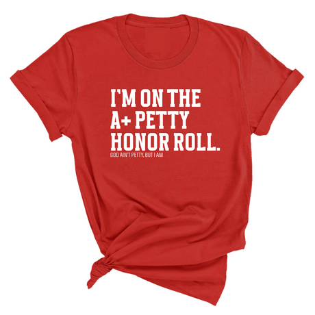 I'm on the A+ Petty Honor Roll Unisex Tee-T-Shirt-The Original God Ain't Petty But I Am