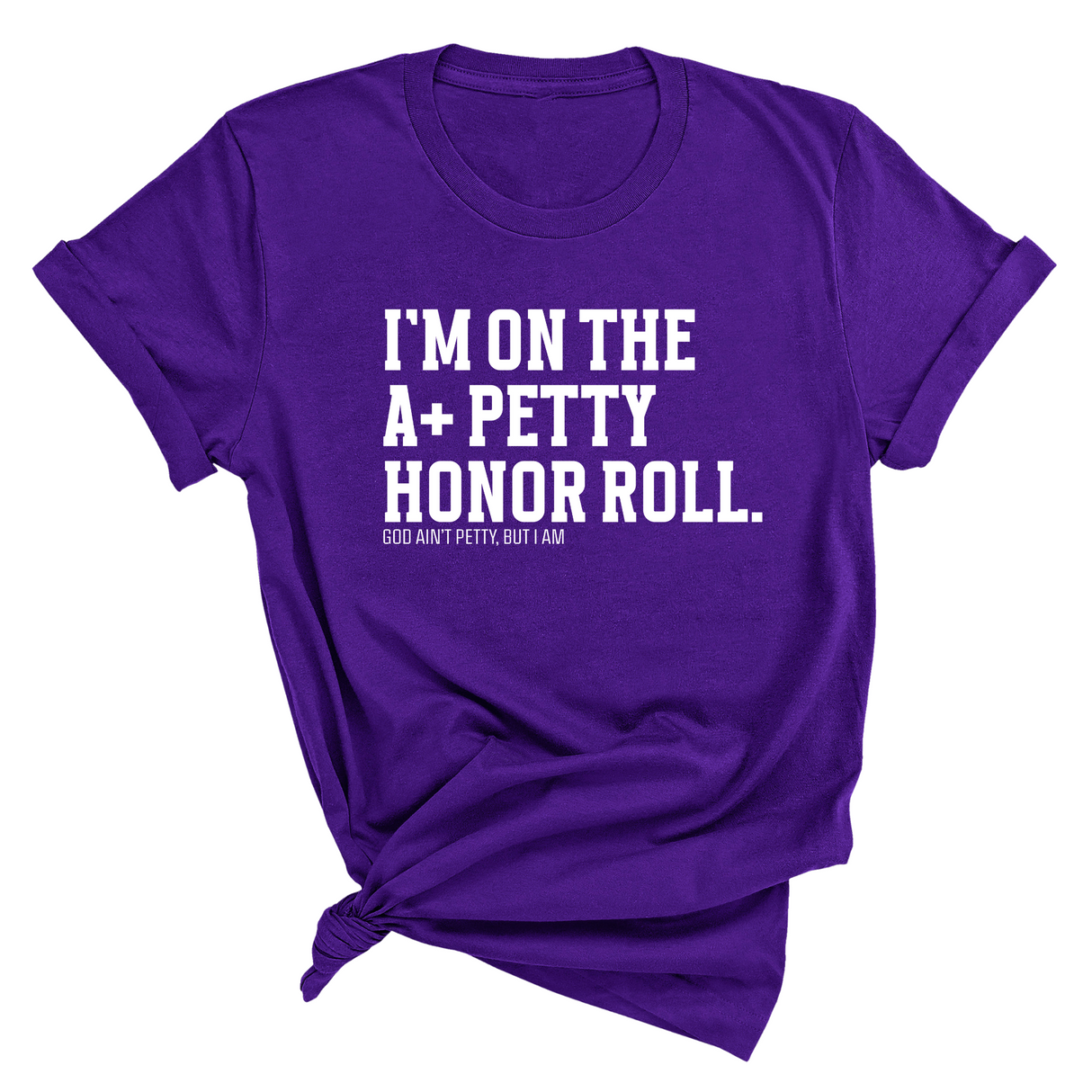 I'm on the A+ Petty Honor Roll Unisex Tee-T-Shirt-The Original God Ain't Petty But I Am