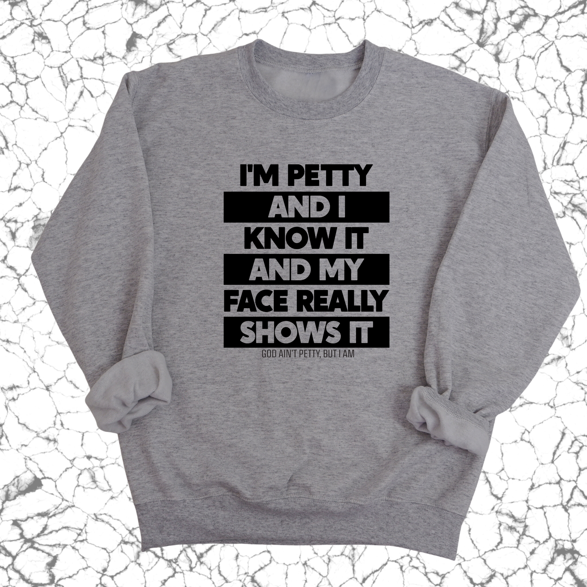 I'm petty and I know it and my petty face really shows it Unisex Sweatshirt-Sweatshirt-The Original God Ain't Petty But I Am