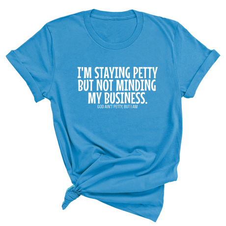 I'm staying petty but not minding my business Unisex Tee-T-Shirt-The Original God Ain't Petty But I Am