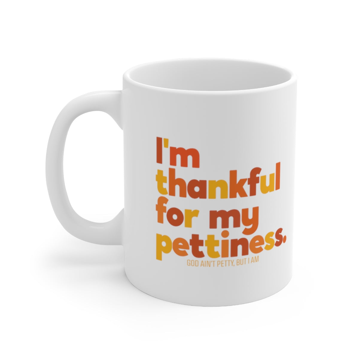 I'm thankful for my Pettiness Mug 11oz (Fall Color)-Mug-The Original God Ain't Petty But I Am