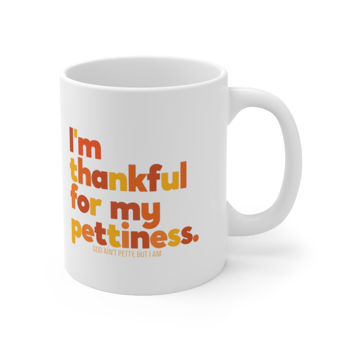 I'm thankful for my Pettiness Mug 11oz (Fall Color)-Mug-The Original God Ain't Petty But I Am