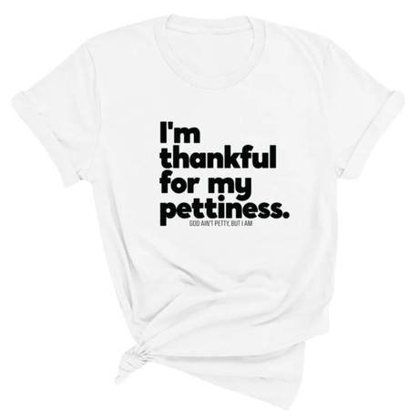 I'm thankful for my Pettiness Unisex Tee-T-Shirt-The Original God Ain't Petty But I Am