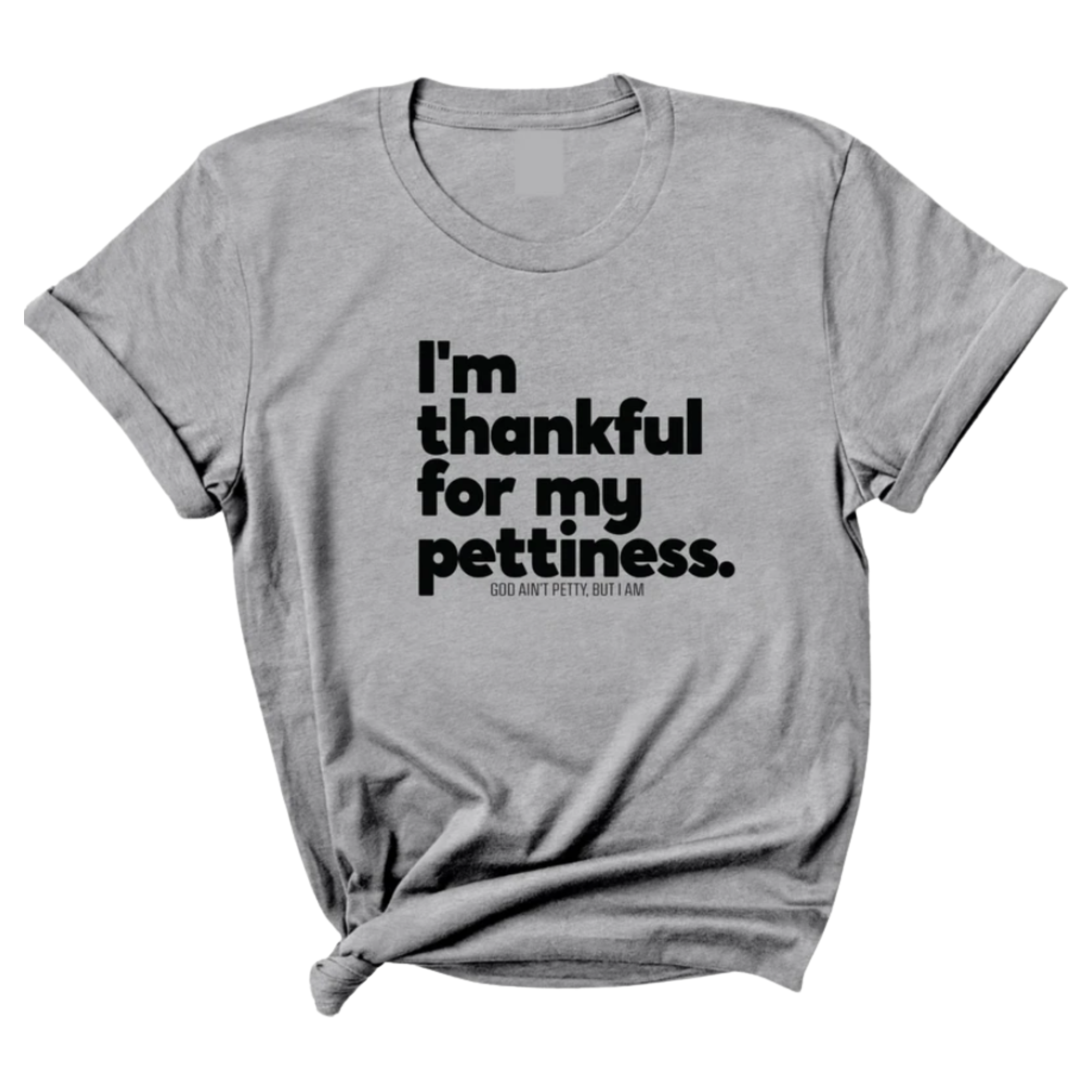 I'm thankful for my Pettiness Unisex Tee-T-Shirt-The Original God Ain't Petty But I Am