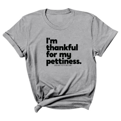 I'm thankful for my Pettiness Unisex Tee-T-Shirt-The Original God Ain't Petty But I Am