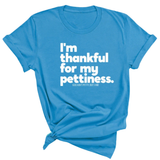 I'm thankful for my Pettiness Unisex Tee-T-Shirt-The Original God Ain't Petty But I Am