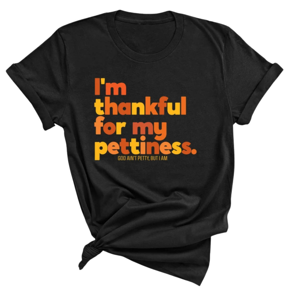 I'm thankful for my Pettiness Unisex Tee-T-Shirt-The Original God Ain't Petty But I Am