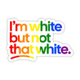 I'm white but not that white STICKER (Rainbow 🌈)-Sticker-The Original God Ain't Petty But I Am