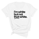 I’m white but not that white Unisex T-Shirt (for tiktok)-T-Shirt-The Original God Ain't Petty But I Am