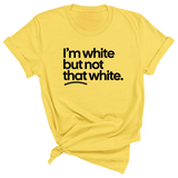 I’m white but not that white Unisex T-Shirt (for tiktok)-T-Shirt-The Original God Ain't Petty But I Am