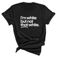 I’m white but not that white Unisex T-Shirt (for tiktok)-T-Shirt-The Original God Ain't Petty But I Am
