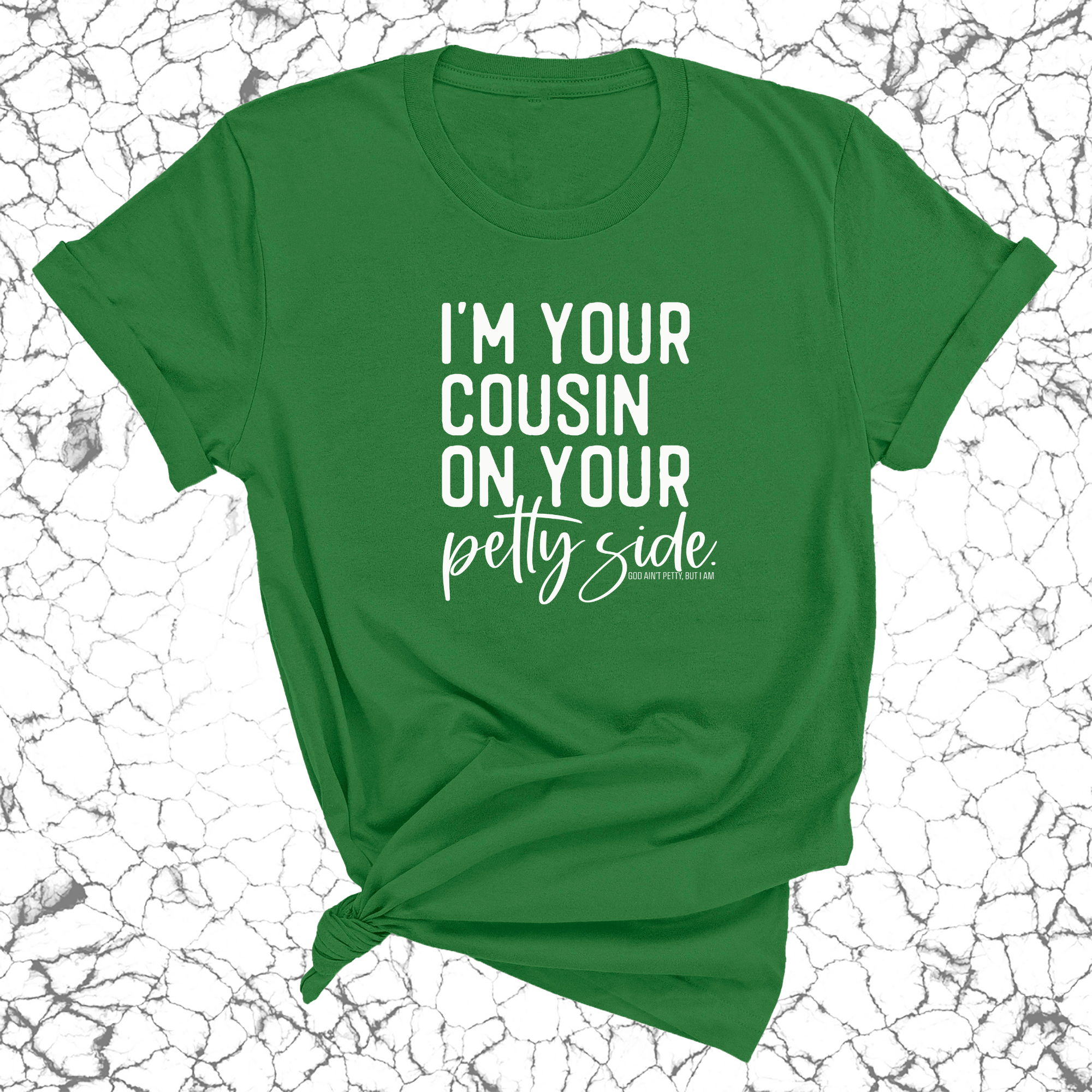 I'm your cousin on your petty side Unisex Tee-T-Shirt-The Original God Ain't Petty But I Am