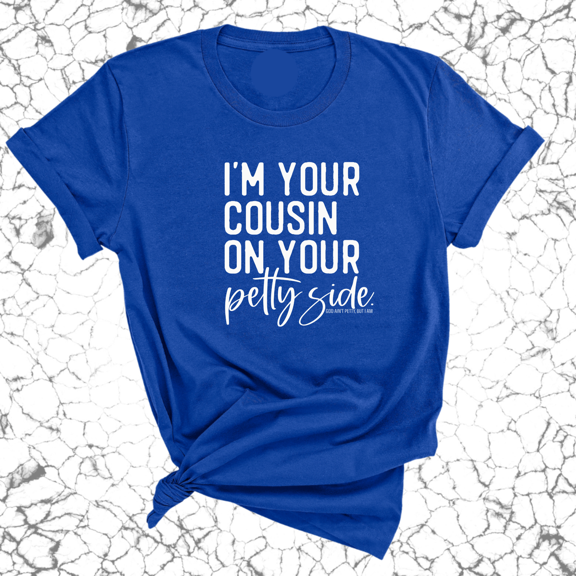 I'm your cousin on your petty side Unisex Tee-T-Shirt-The Original God Ain't Petty But I Am