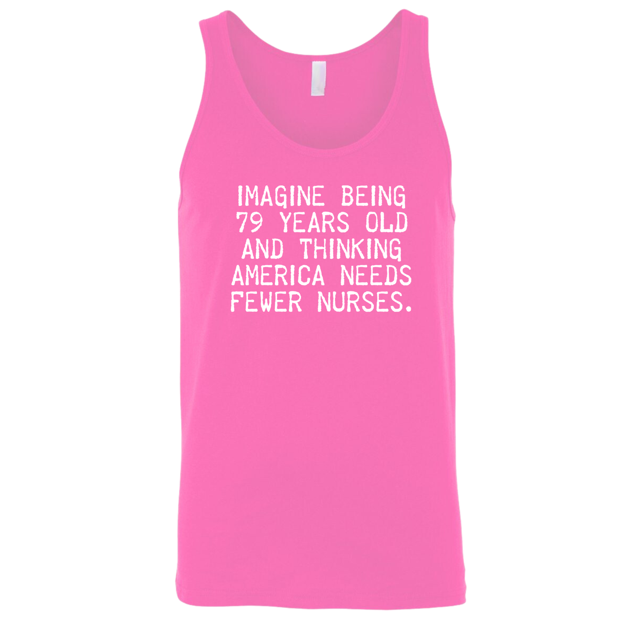 Imagine Being 79 Years Old and Thinking America Needs Fewer Nurses Unisex Tank Top-T-Shirt-The Original God Ain't Petty But I Am