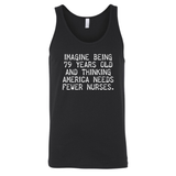 Imagine Being 79 Years Old and Thinking America Needs Fewer Nurses Unisex Tank Top-T-Shirt-The Original God Ain't Petty But I Am