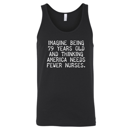Imagine Being 79 Years Old and Thinking America Needs Fewer Nurses Unisex Tank Top-T-Shirt-The Original God Ain't Petty But I Am