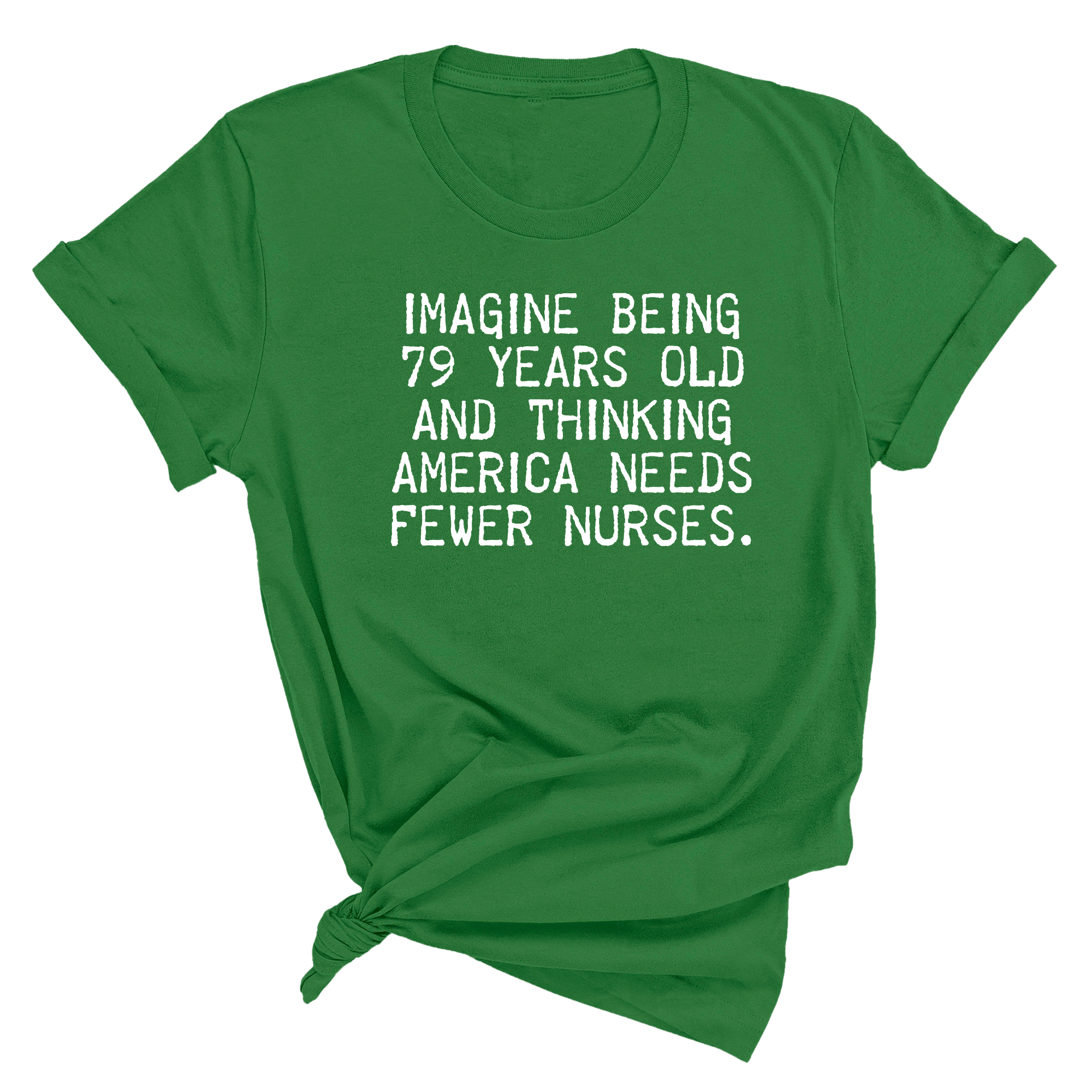 Imagine Being 79 Years Old and Thinking America Needs Fewer Nurses Unisex Tee-T-Shirt-The Original God Ain't Petty But I Am