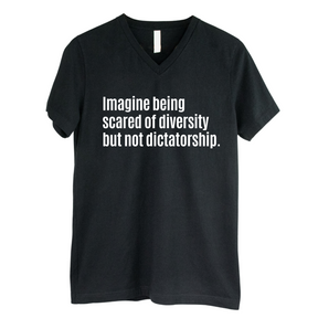 Imagine Being Scared of Diversity But Not Dictatorship *BLACK V-NECK* Unisex Tee-T-Shirt-The Original God Ain't Petty But I Am