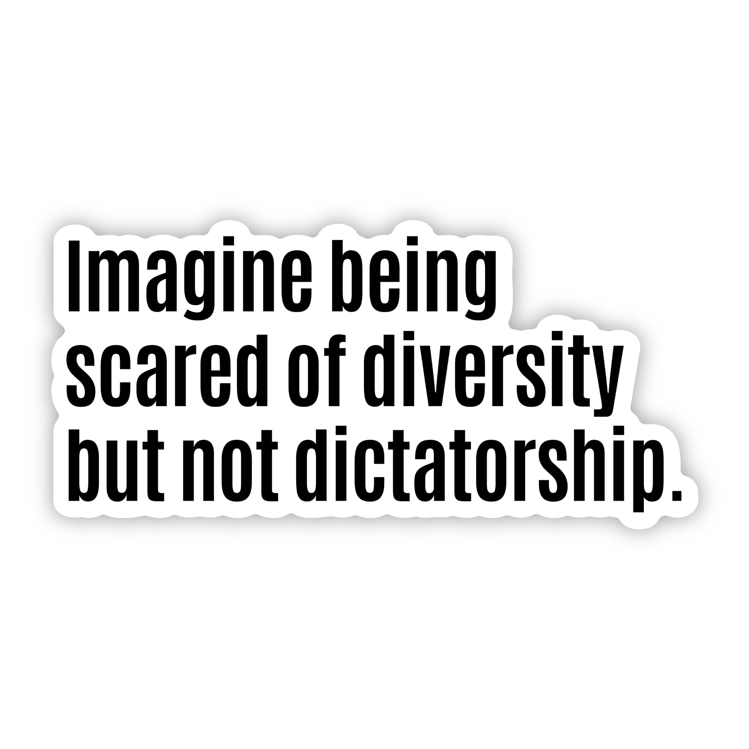 Imagine Being Scared of Diversity But Not Dictatorship Black/White Die Cut STICKER-Sticker-The Original God Ain't Petty But I Am