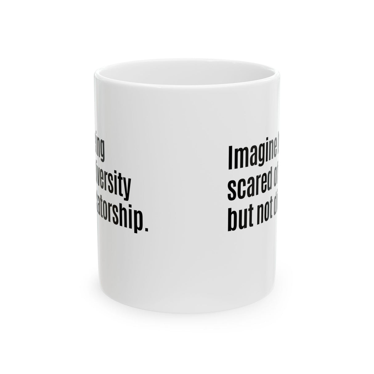 Imagine Being Scared of Diversity But Not Dictatorship Mug 11oz (White & Black)-Mug-The Original God Ain't Petty But I Am