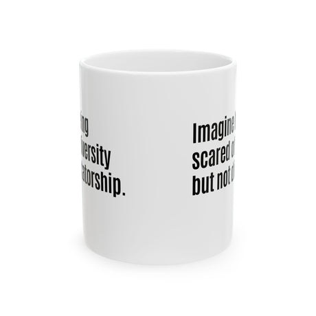 Imagine Being Scared of Diversity But Not Dictatorship Mug 11oz (White & Black)-Mug-The Original God Ain't Petty But I Am