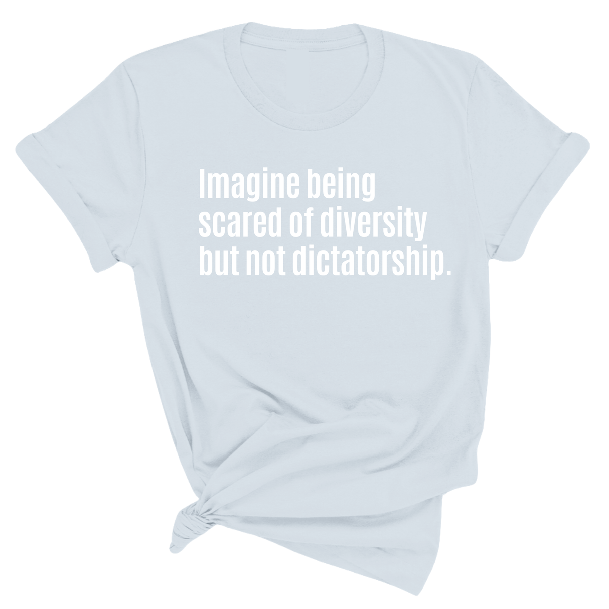 Imagine Being Scared of Diversity But Not Dictatorship Unisex Tee (Spring Sale)-T-Shirt-The Original God Ain't Petty But I Am