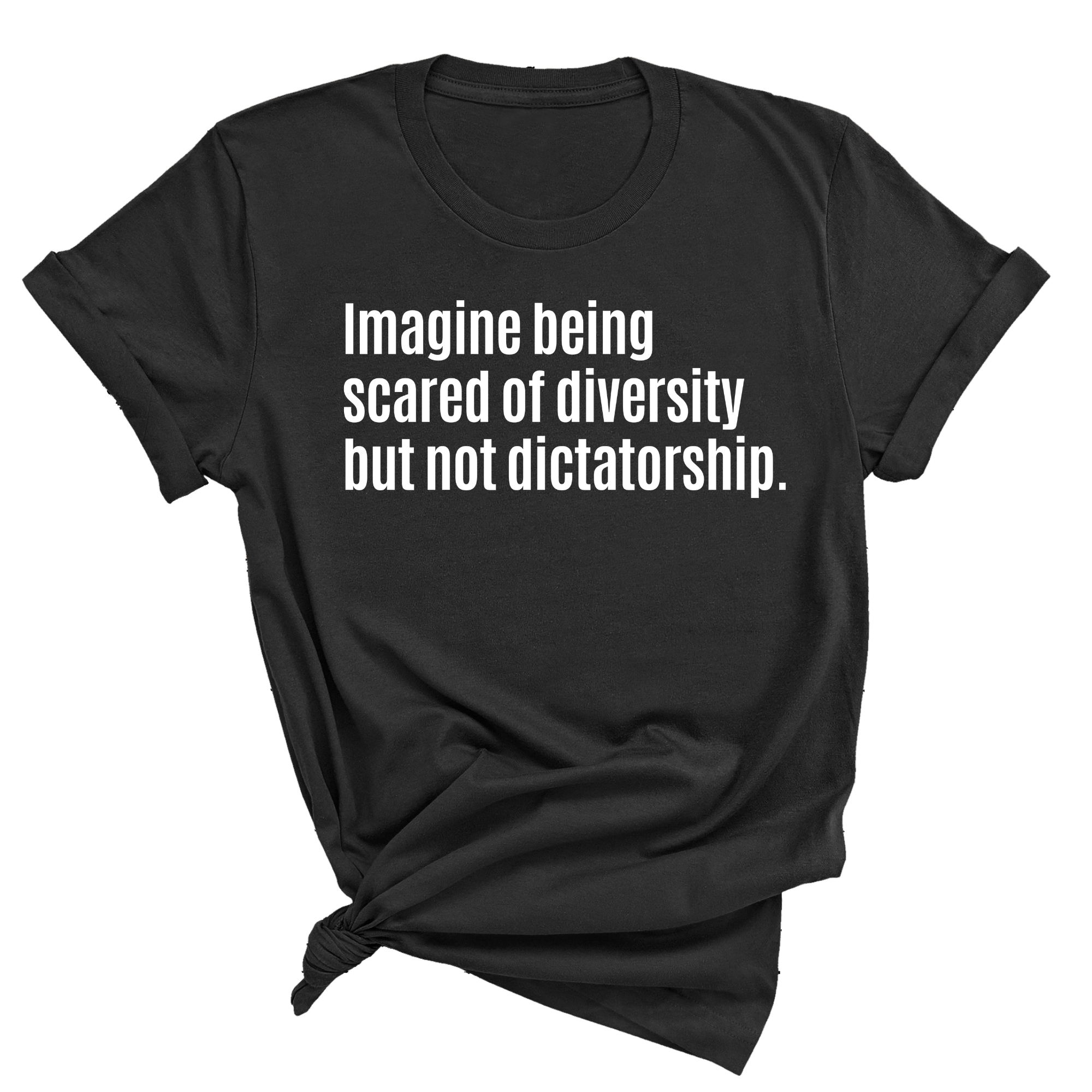 Imagine Being Scared of Diversity But Not Dictatorship Unisex Tee-T-Shirt-The Original God Ain't Petty But I Am