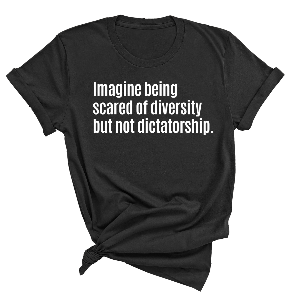 Imagine Being Scared of Diversity But Not Dictatorship Unisex Tee-T-Shirt-The Original God Ain't Petty But I Am