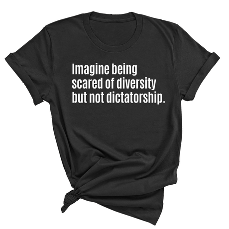 Imagine Being Scared of Diversity But Not Dictatorship Unisex Tee-T-Shirt-The Original God Ain't Petty But I Am