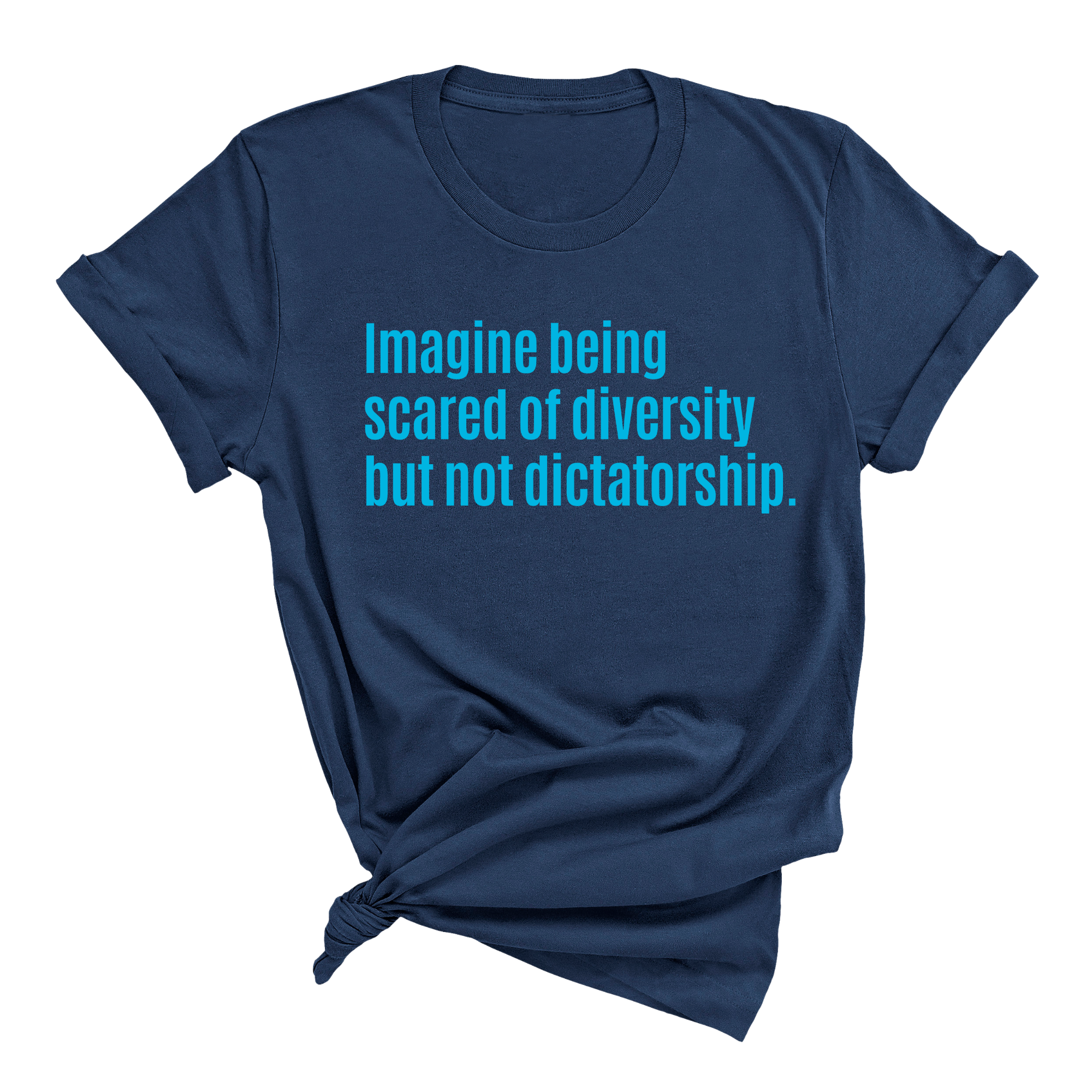 Imagine Being Scared of Diversity But Not Dictatorship Unisex tee – Limited Edition (BRIGHT BLUE)-T-Shirt-The Original God Ain't Petty But I Am