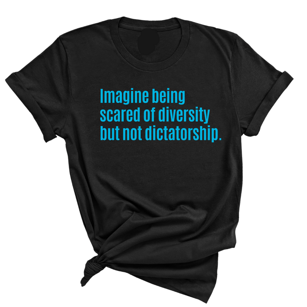 Imagine Being Scared of Diversity But Not Dictatorship Unisex tee – Limited Edition (BRIGHT BLUE)-T-Shirt-The Original God Ain't Petty But I Am