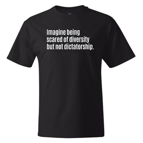Imagine Being Scared of Diversity but Not Dictatorship *BLACK TALL TEE* Unisex Tee-T-Shirt-The Original God Ain't Petty But I Am