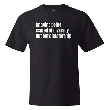 Imagine Being Scared of Diversity but Not Dictatorship *BLACK TALL TEE* Unisex Tee-T-Shirt-The Original God Ain't Petty But I Am