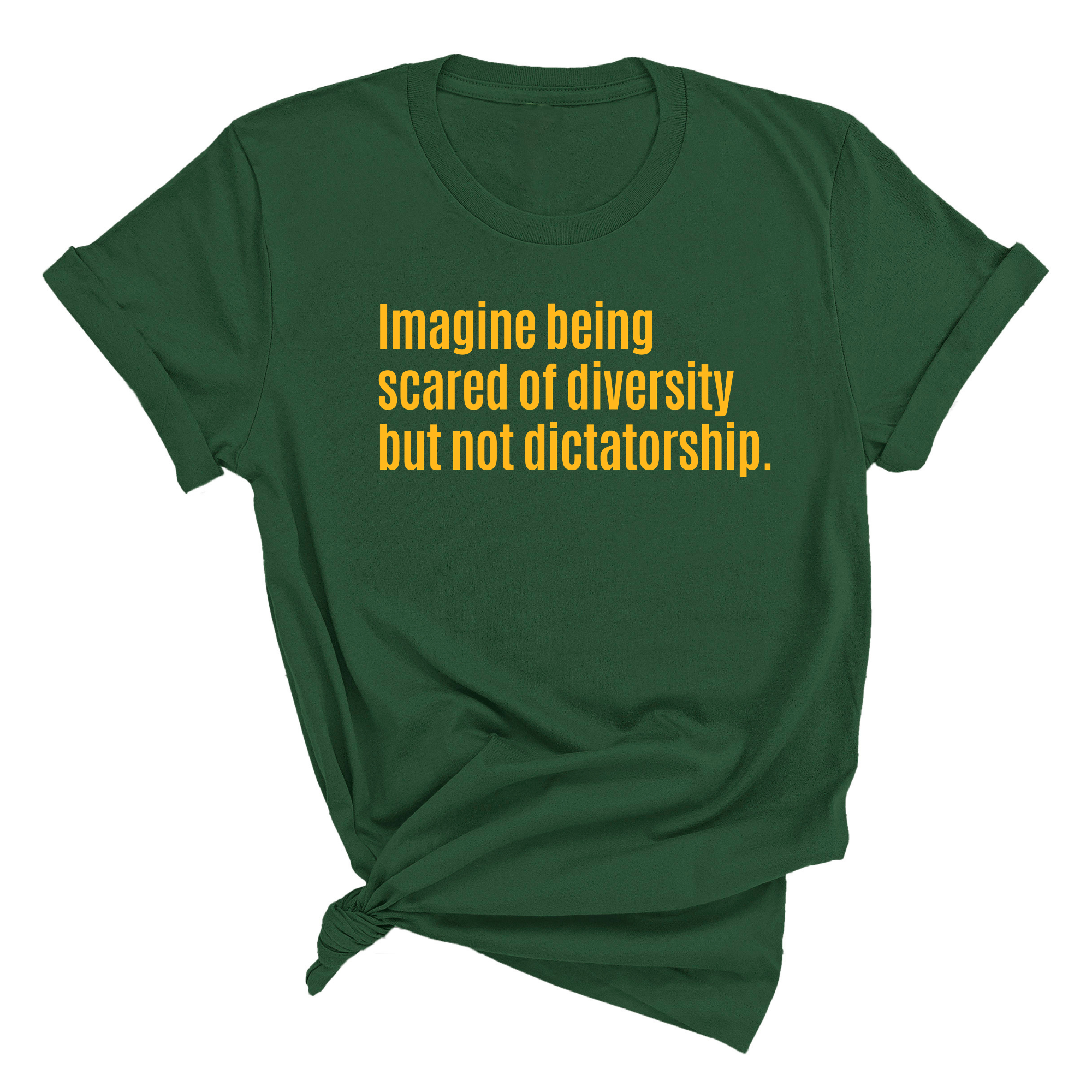 Imagine Being Scared of Diversity but Not Dictatorship Unisex Tee (GOLD COLLECTION)-T-Shirt-The Original God Ain't Petty But I Am