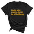 Imagine Being Scared of Diversity but Not Dictatorship Unisex Tee (GOLD COLLECTION)-T-Shirt-The Original God Ain't Petty But I Am