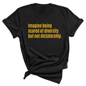 Imagine Being Scared of Diversity but Not Dictatorship Unisex Tee (GOLD COLLECTION)-T-Shirt-The Original God Ain't Petty But I Am