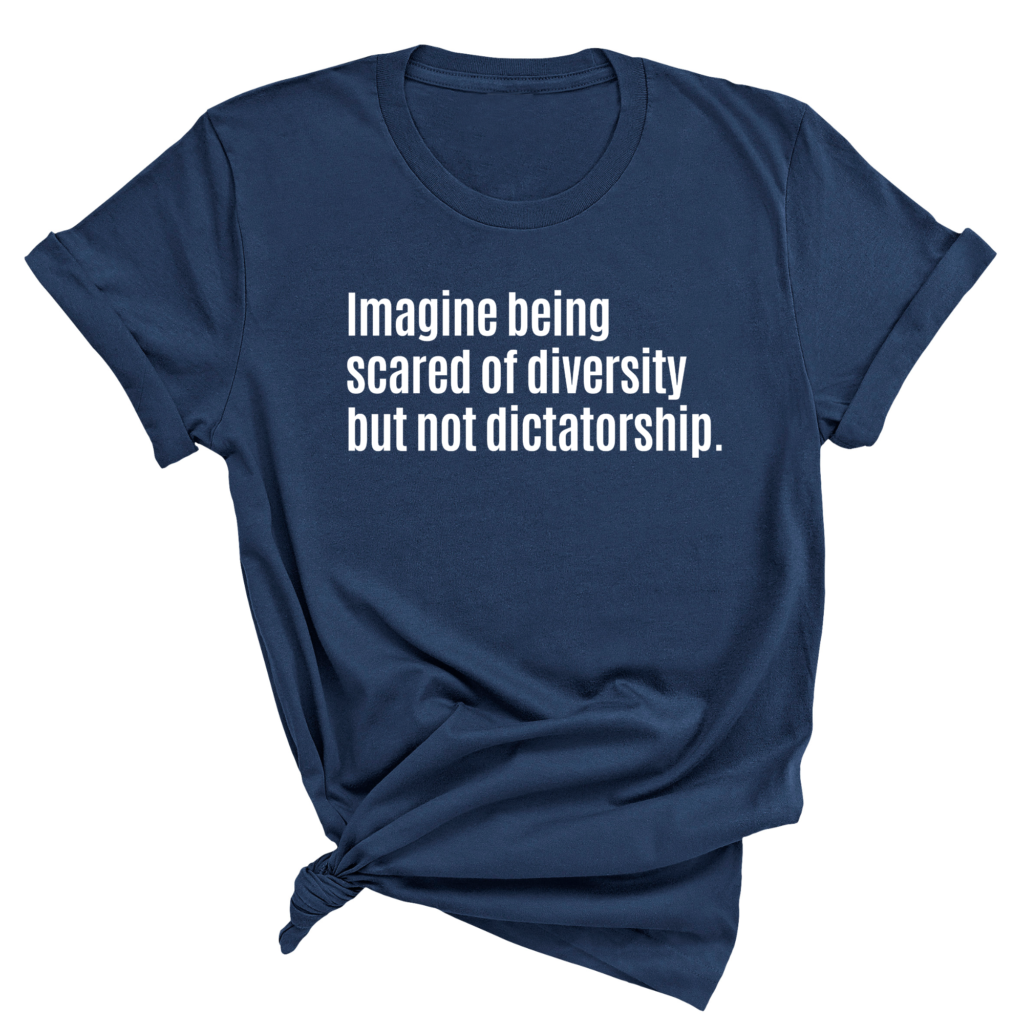 Imagine Being Scared of Diversity but Not Dictatorship Unisex Tee (NAVY BLUE)-T-Shirt-The Original God Ain't Petty But I Am