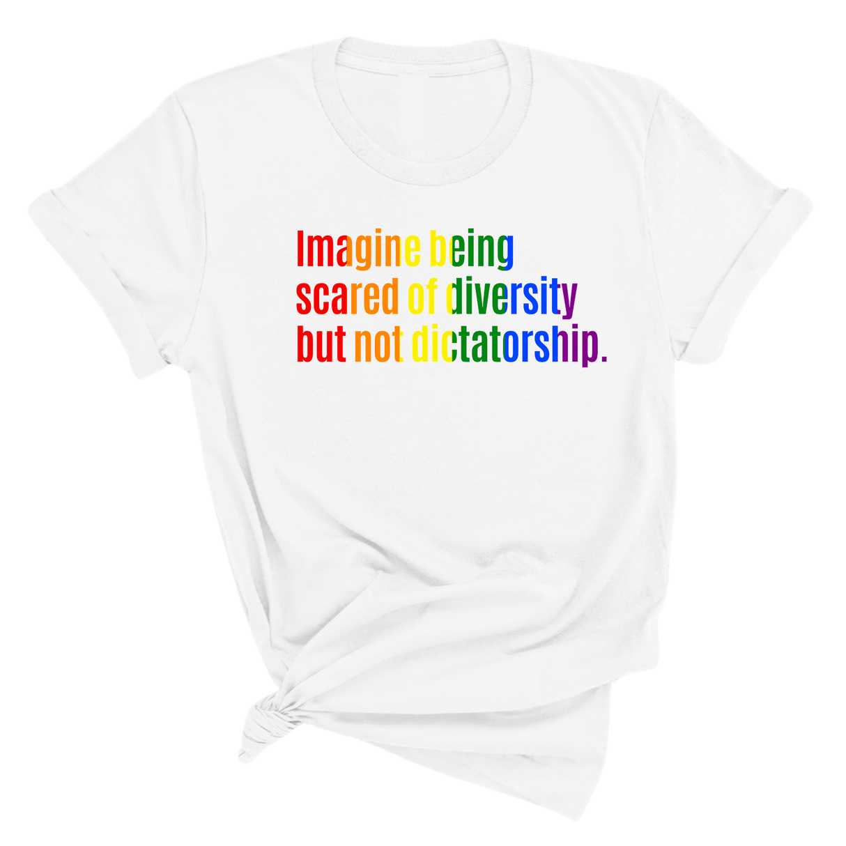 Imagine Being Scared of Diversity but Not Dictatorship Unisex Tee (RAINBOW)-T-Shirt-The Original God Ain't Petty But I Am