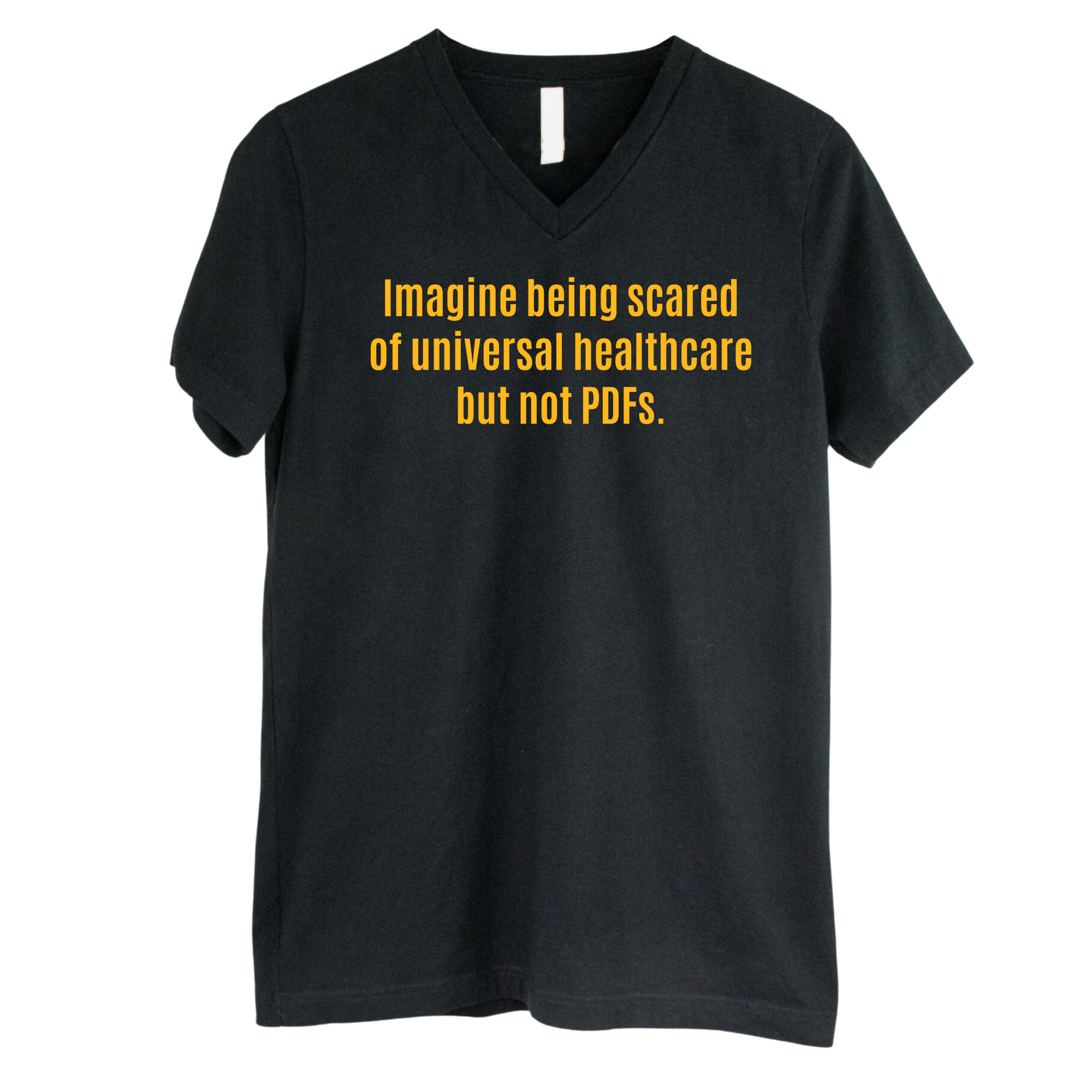 Imagine Being Scared of Universal Healthcare but Not PDFs *BLACK V-NECK* Unisex Tee-T-Shirt-The Original God Ain't Petty But I Am