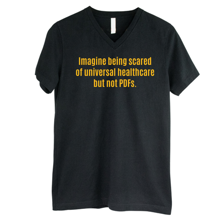 Imagine Being Scared of *Universal Healthcare* but Not PDFs *BLACK V-NECK* Unisex Tee-T-Shirt-The Original God Ain't Petty But I Am