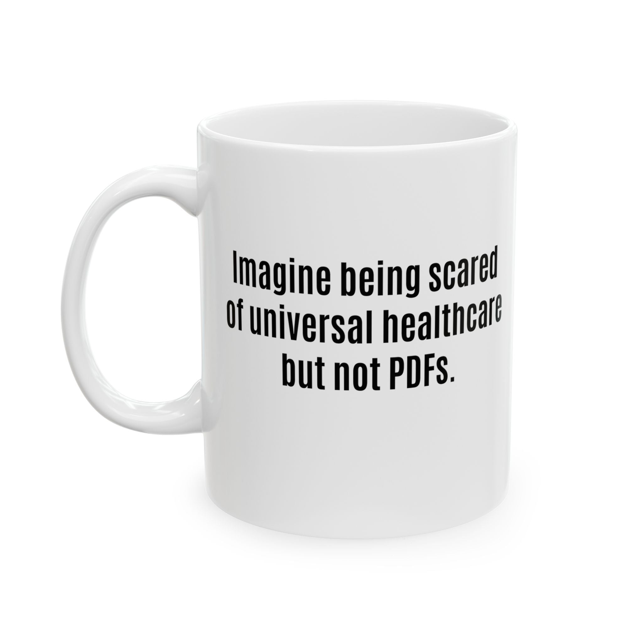 Imagine Being Scared of *Universal Healthcare* but Not PDFs Mug 11oz (White & Black)-Mug-The Original God Ain't Petty But I Am