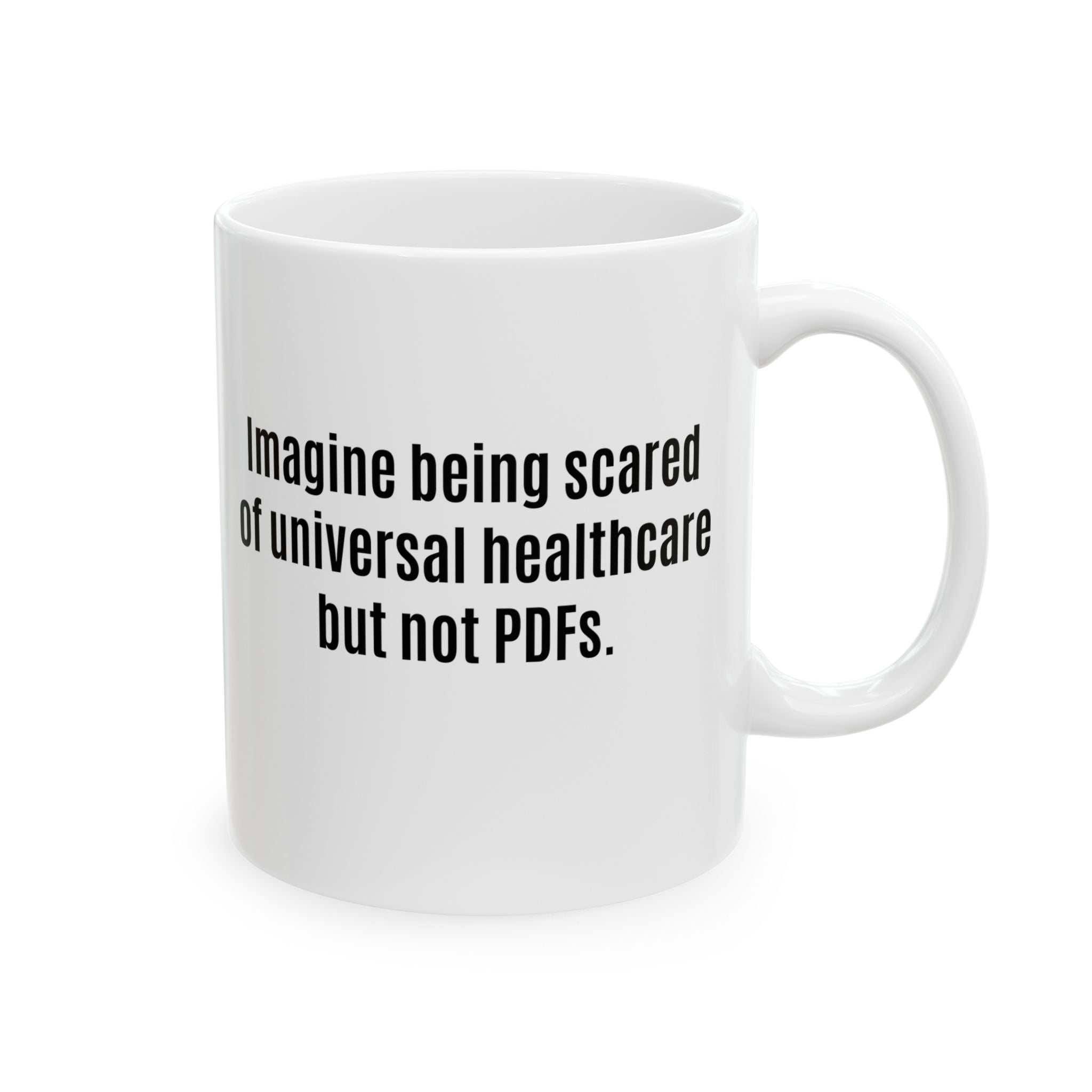 Imagine Being Scared of Universal Healthcare but Not PDFs Mug 11oz (White & Black)-Mug-The Original God Ain't Petty But I Am
