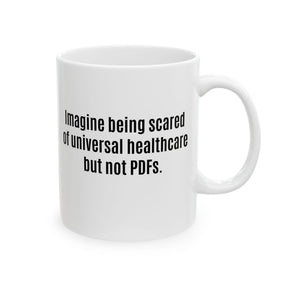 Imagine Being Scared of *Universal Healthcare* but Not PDFs Mug 11oz (White & Black)-Mug-The Original God Ain't Petty But I Am