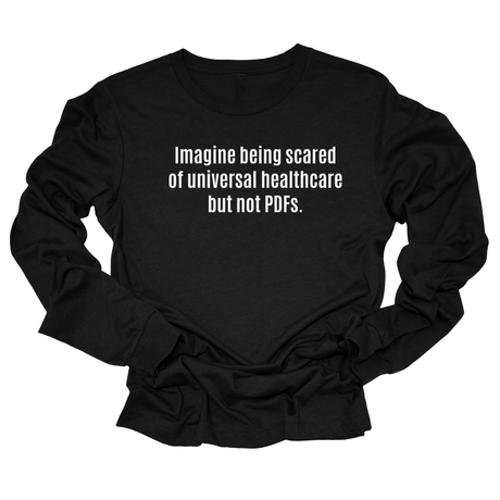Imagine Being Scared of *Universal Healthcare* but Not PDFs Unisex Long Sleeved Tee-Long Sleeved T-Shirt-The Original God Ain't Petty But I Am