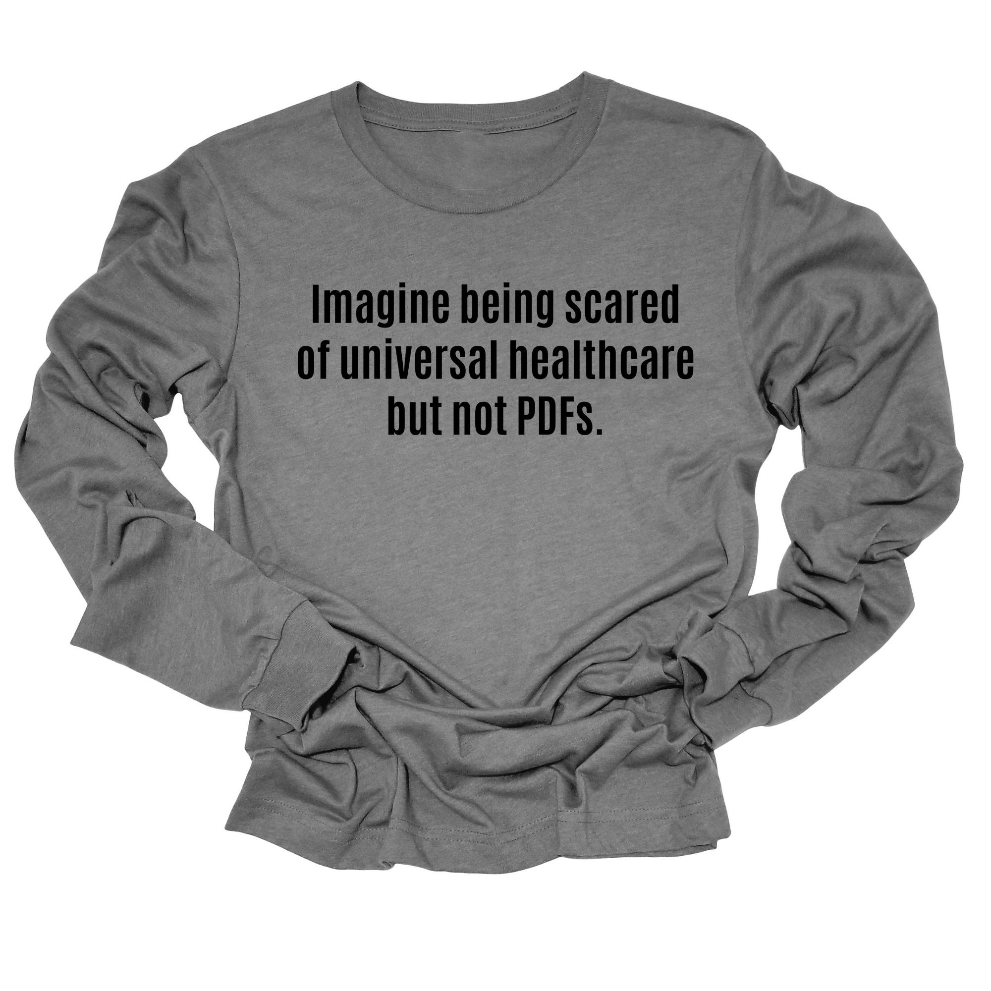Imagine Being Scared of Universal Healthcare but Not PDFs Unisex Long Sleeved Tee-Long Sleeved T-Shirt-The Original God Ain't Petty But I Am