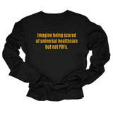 Imagine Being Scared of *Universal Healthcare* but Not PDFs Unisex Long Sleeved Tee-Long Sleeved T-Shirt-The Original God Ain't Petty But I Am