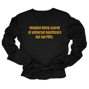 Imagine Being Scared of *Universal Healthcare* but Not PDFs Unisex Long Sleeved Tee-Long Sleeved T-Shirt-The Original God Ain't Petty But I Am