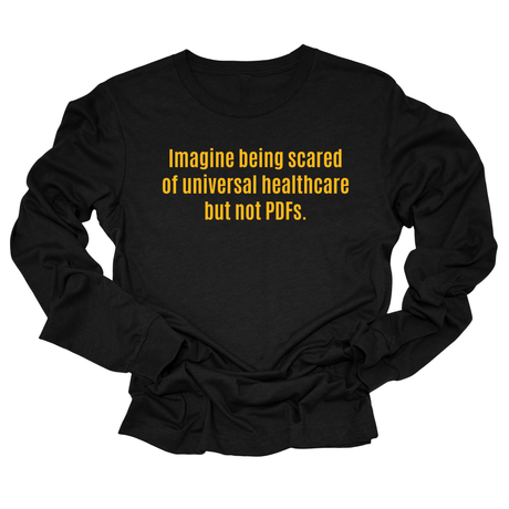 Imagine Being Scared of *Universal Healthcare* but Not PDFs Unisex Long Sleeved Tee-Long Sleeved T-Shirt-The Original God Ain't Petty But I Am
