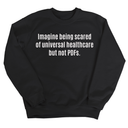 Imagine Being Scared of *Universal Healthcare* but Not PDFs Unisex Sweatshirt-Sweatshirt-The Original God Ain't Petty But I Am